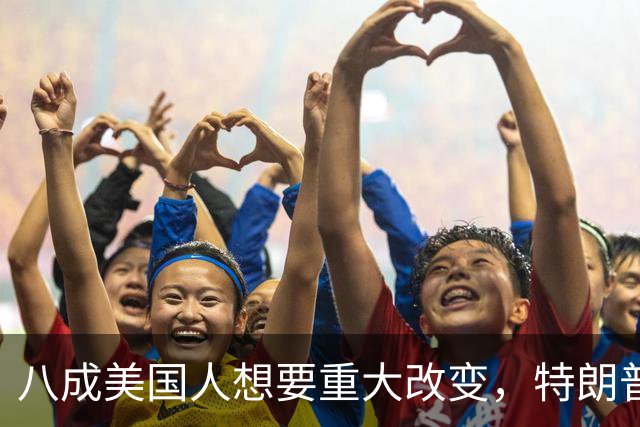 八成美国人想要重大改变，特朗普支持率创新低