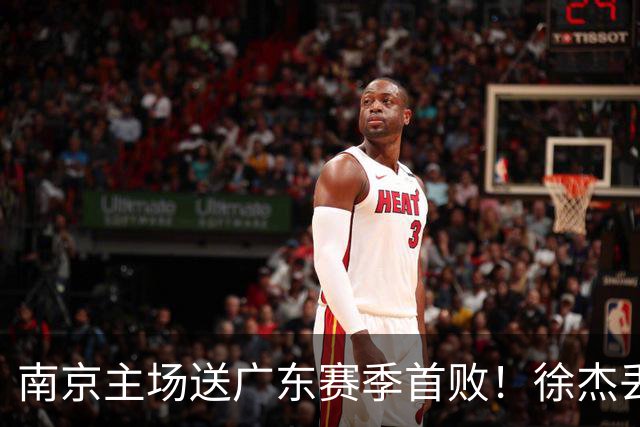 南京主场送广东赛季首败！徐杰丢读秒绝杀 郭昊文23分压胡明轩