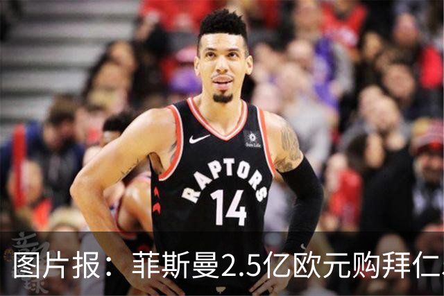 图片报：菲斯曼2.5亿欧元购拜仁5%股份，达成拜仁史上最贵交易