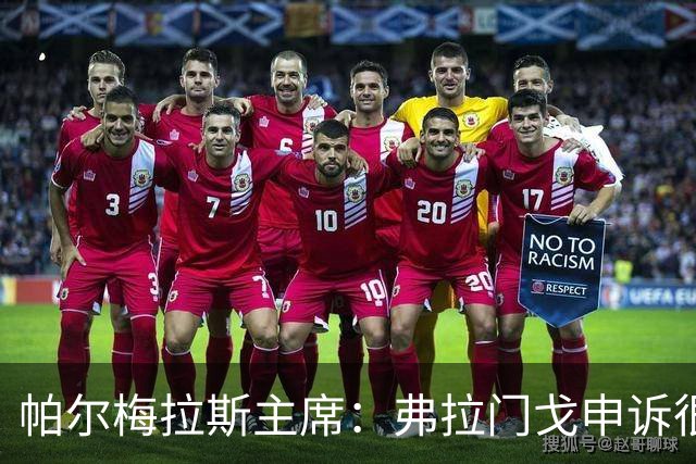 帕尔梅拉斯主席：弗拉门戈申诉很可笑，没理由为成功而走捷径