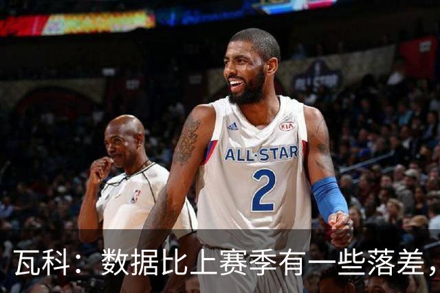 瓦科：数据比上赛季有一些落差，我个人对这件事也不是很开心