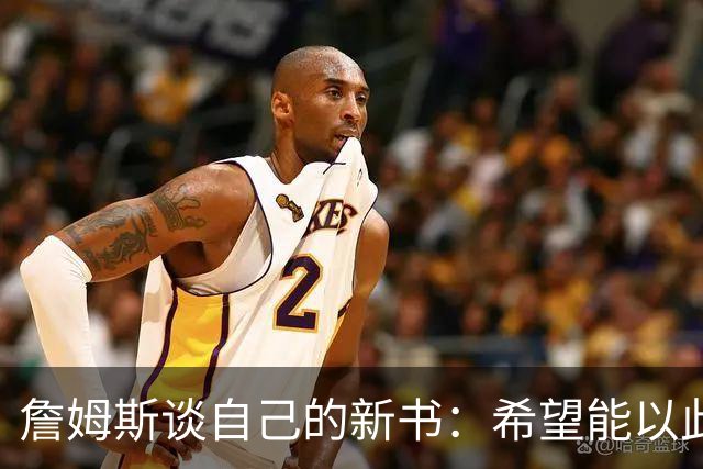 詹姆斯谈自己的新书：希望能以此激励孩子们多读书
