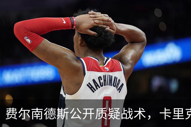 费尔南德斯公开质疑战术，卡里克回应是否撤队长