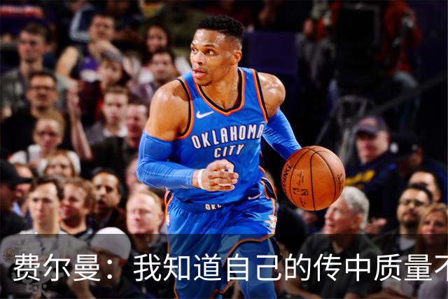 费尔曼：我知道自己的传中质量不错；这次助攻确实很漂亮