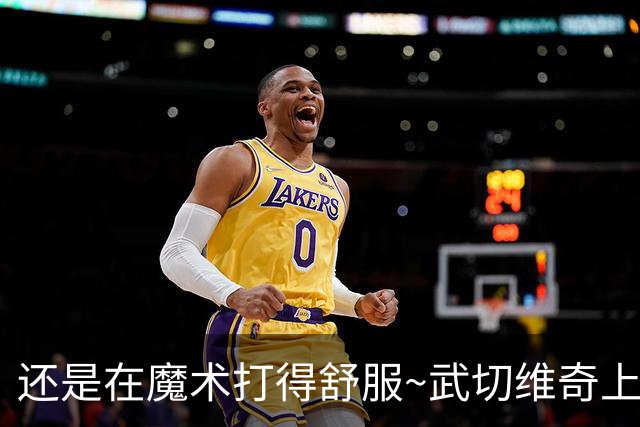还是在魔术打得舒服~武切维奇上半场8中5 高效砍下13+7+2断