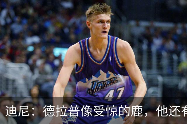 迪尼：德拉普像受惊的鹿，他还有很多工作要做