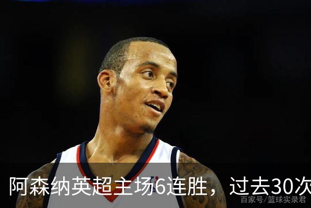 阿森纳英超主场6连胜，过去30次主场对埃弗顿只输过1场