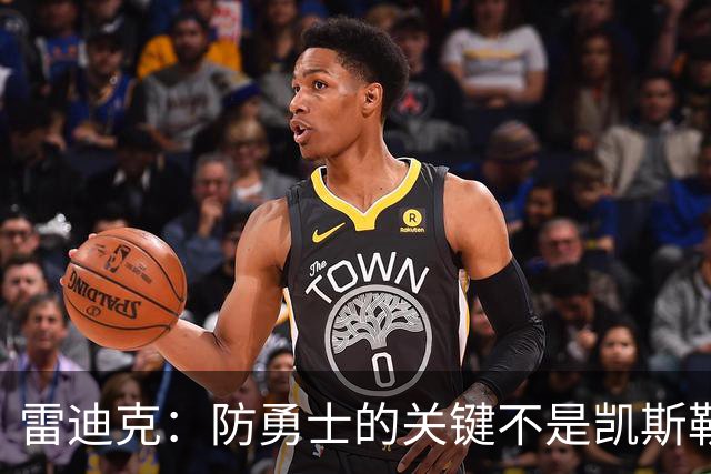 雷迪克：防勇士的关键不是凯斯勒一人 而是全队遵守防守原则