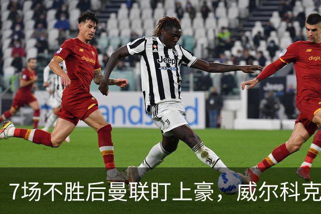 7场不胜后曼联盯上豪，威尔科克斯为何偏爱他