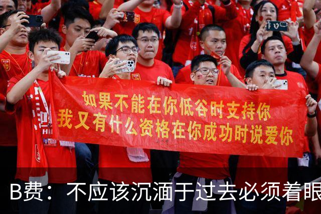 B费：不应该沉湎于过去必须着眼未来；近些年情况一直都很困难